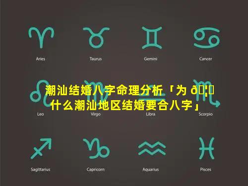 潮汕结婚八字命理分析「为 🦄 什么潮汕地区结婚要合八字」